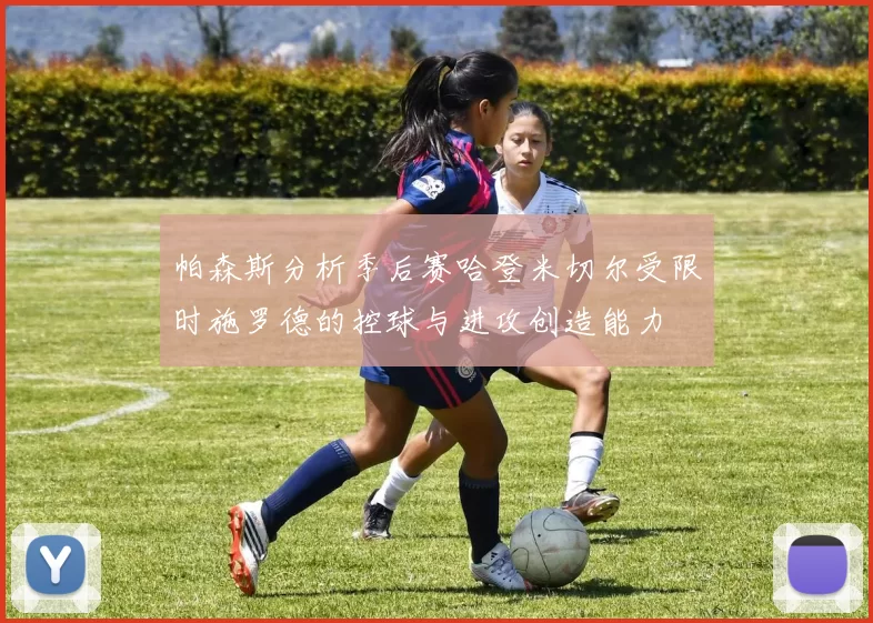 帕森斯分析季后赛哈登米切尔受限时施罗德的控球与进攻创造能力