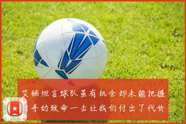 艾顿坦言球队虽有机会却未能把握对手的致命一击让我们付出了代价